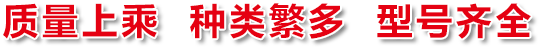 質(zhì)量上乘，種類(lèi)繁多，型號(hào)齊全